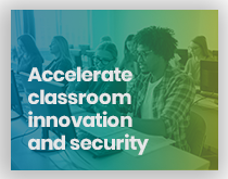 Accelerate Classroom Innovation and Security